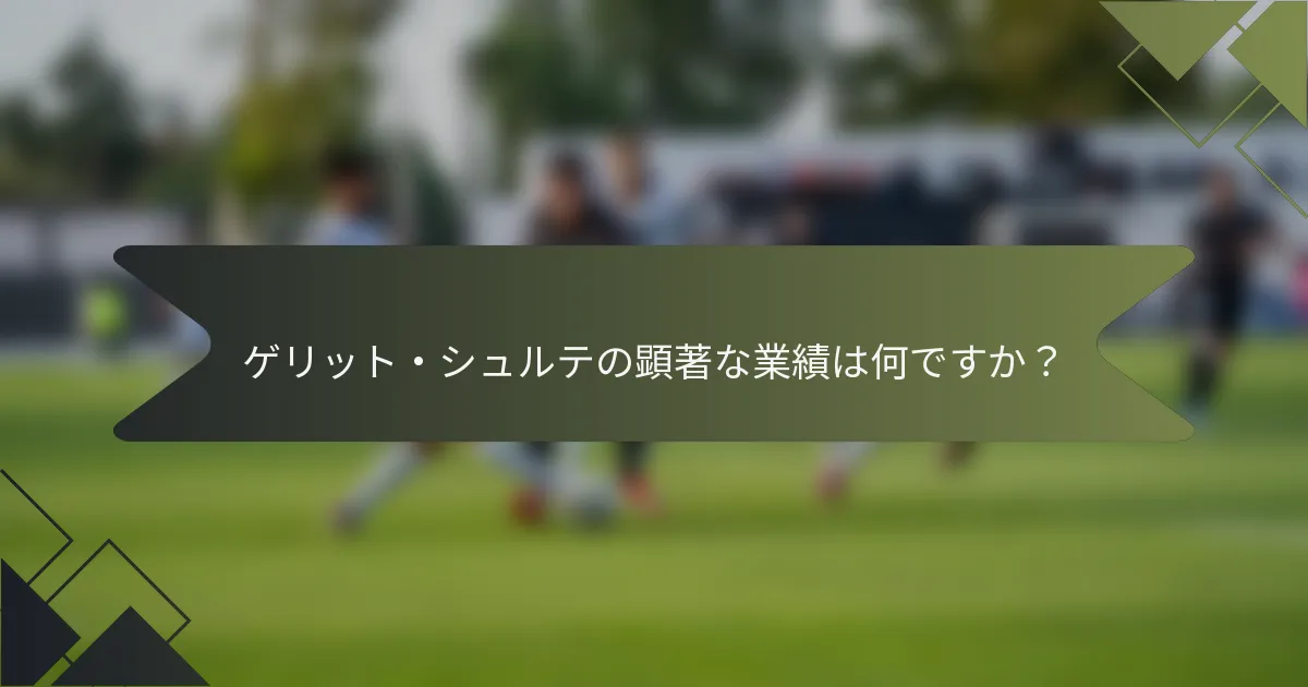 ゲリット・シュルテの顕著な業績は何ですか？