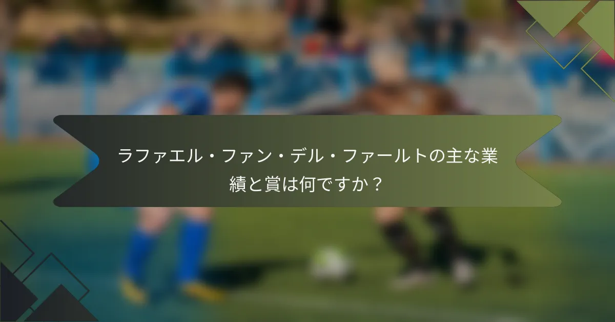 ラファエル・ファン・デル・ファールトの主な業績と賞は何ですか？