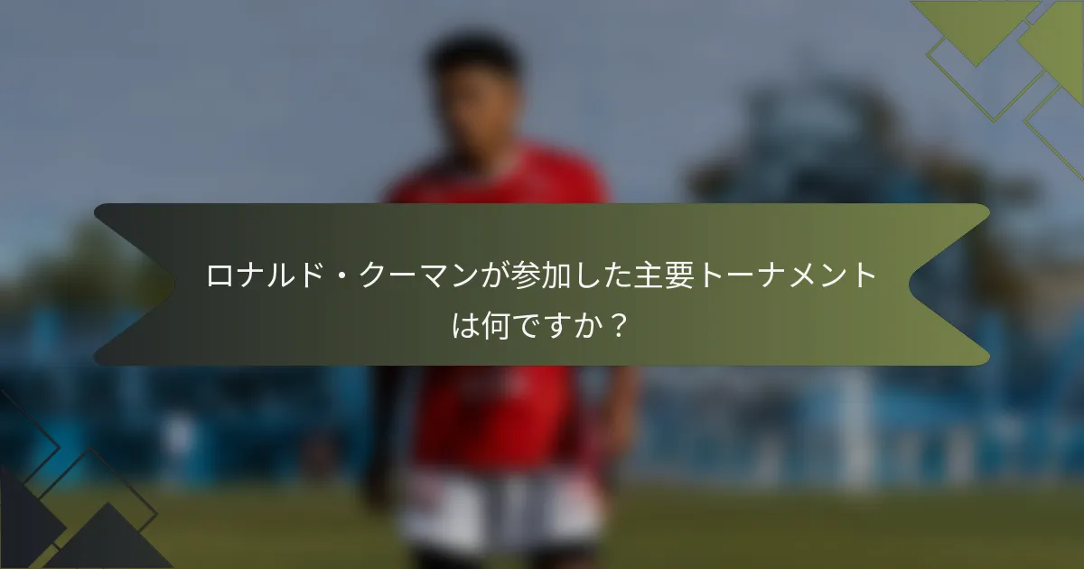 ロナルド・クーマンが参加した主要トーナメントは何ですか？