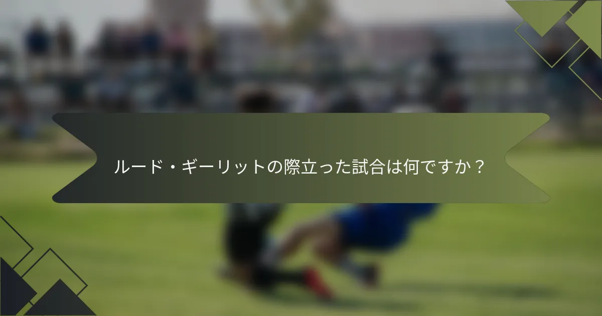 ルード・ギーリットの際立った試合は何ですか？