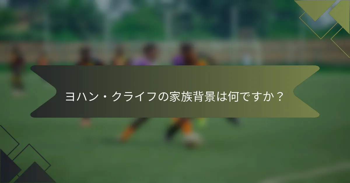 ヨハン・クライフの家族背景は何ですか？